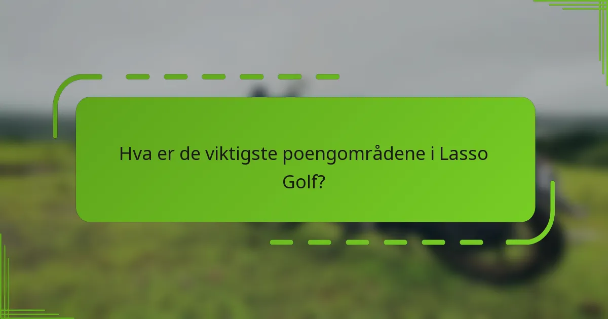 Hva er de viktigste poengområdene i Lasso Golf?