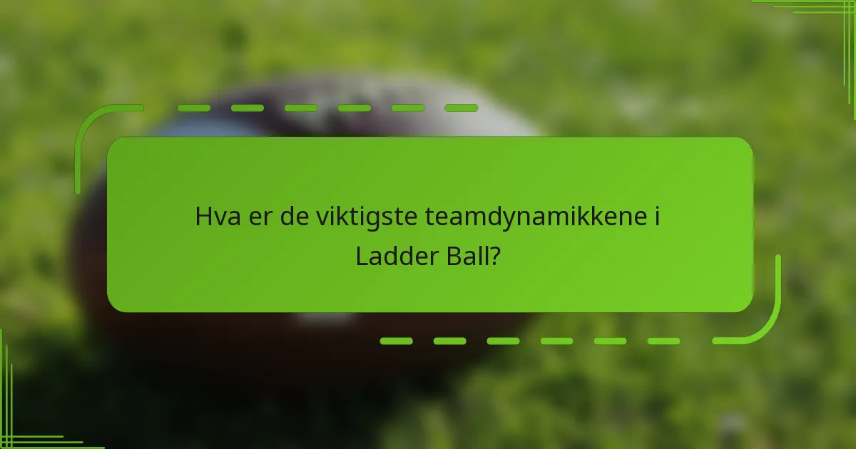 Hva er de viktigste teamdynamikkene i Ladder Ball?