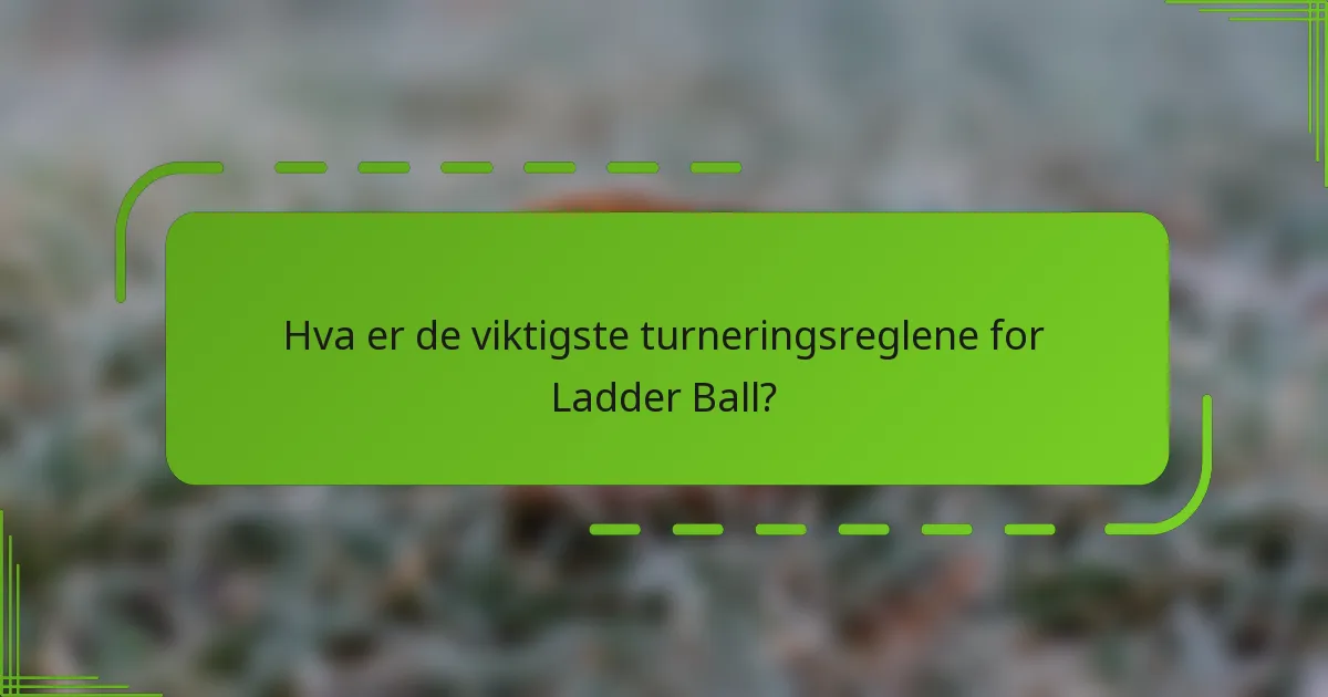 Hva er de viktigste turneringsreglene for Ladder Ball?