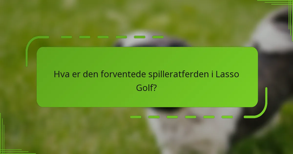 Hva er den forventede spilleratferden i Lasso Golf?