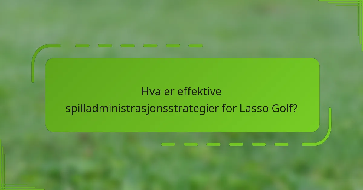 Hva er effektive spilladministrasjonsstrategier for Lasso Golf?