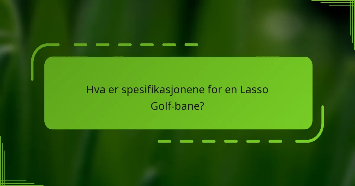 Hva er spesifikasjonene for en Lasso Golf-bane?
