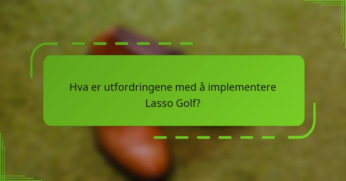 Hva er utfordringene med å implementere Lasso Golf?
