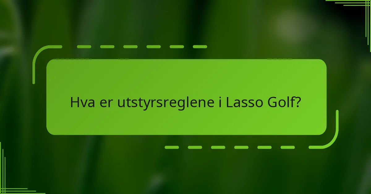 Hva er utstyrsreglene i Lasso Golf?