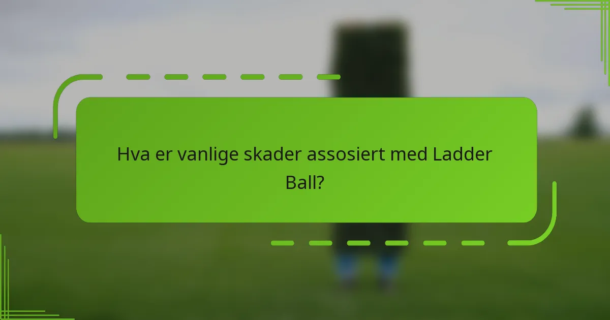Hva er vanlige skader assosiert med Ladder Ball?