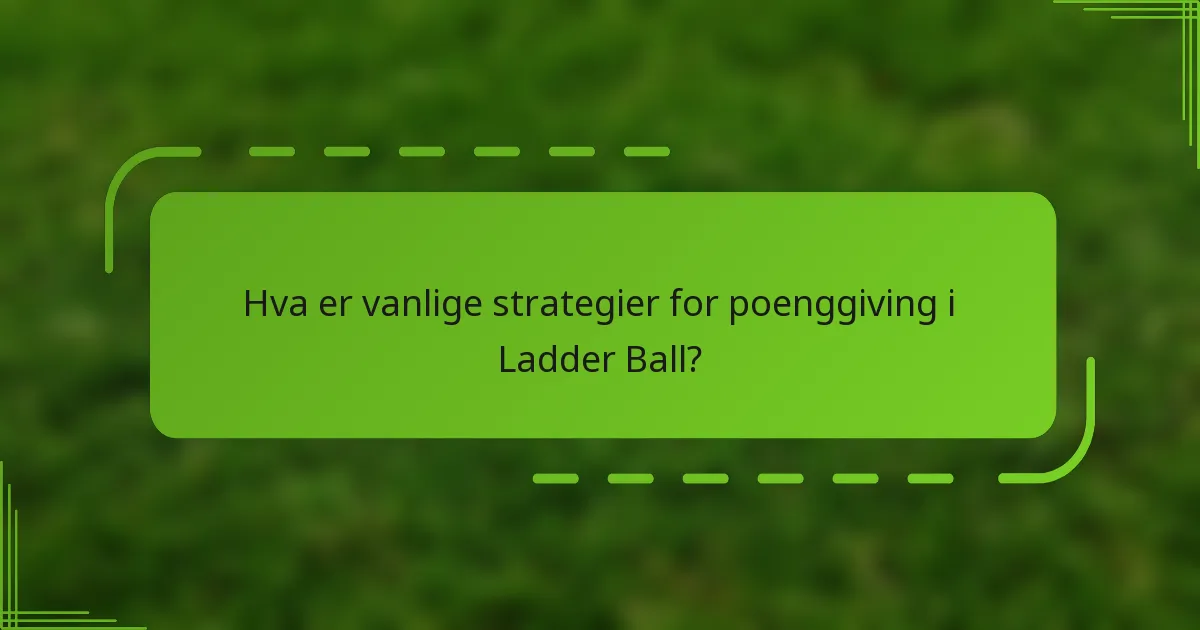 Hva er vanlige strategier for poenggiving i Ladder Ball?