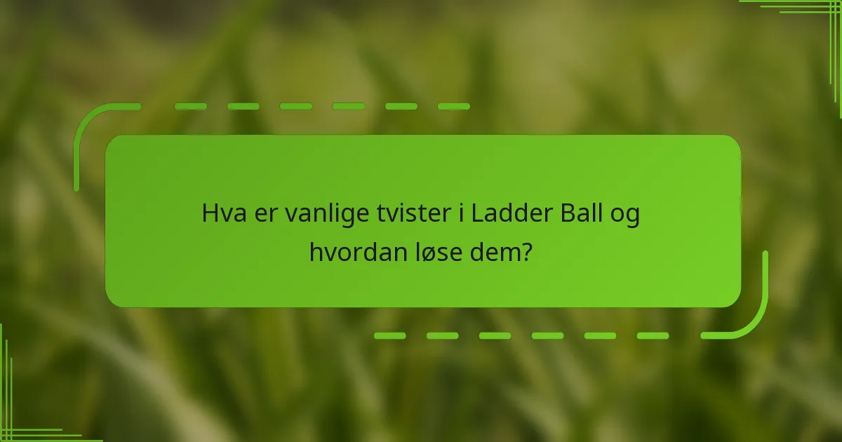 Hva er vanlige tvister i Ladder Ball og hvordan løse dem?