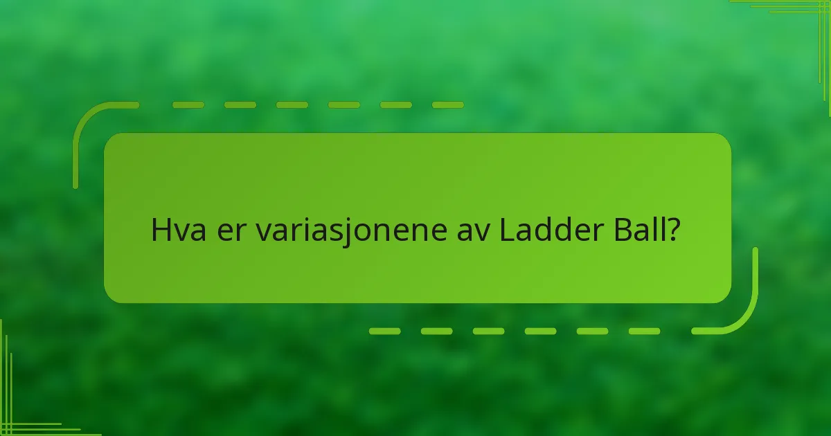 Hva er variasjonene av Ladder Ball?