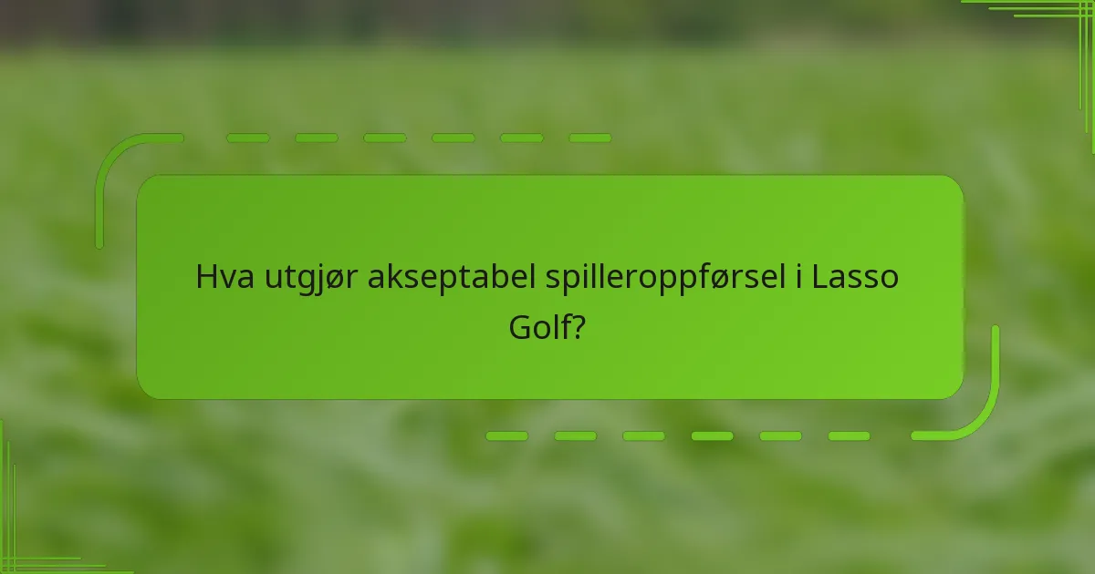 Hva utgjør akseptabel spilleroppførsel i Lasso Golf?