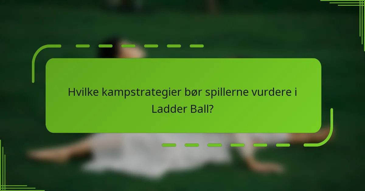 Hvilke kampstrategier bør spillerne vurdere i Ladder Ball?