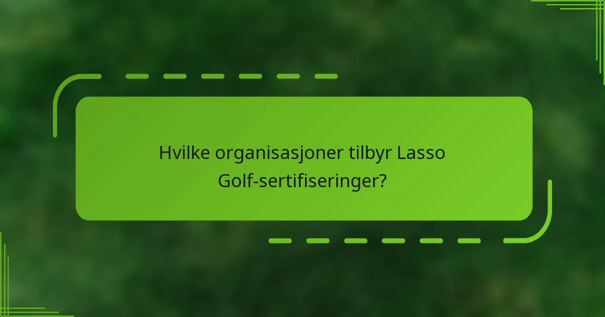 Hvilke organisasjoner tilbyr Lasso Golf-sertifiseringer?