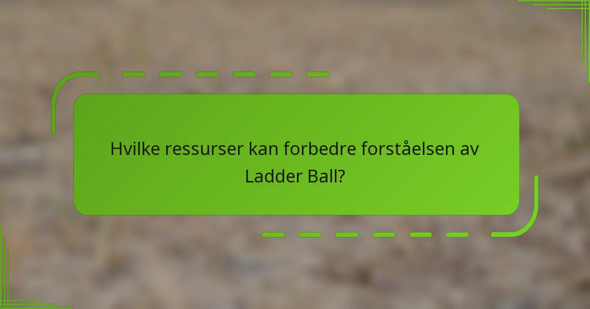 Hvilke ressurser kan forbedre forståelsen av Ladder Ball?