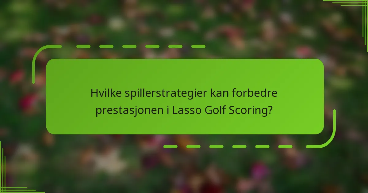 Hvilke spillerstrategier kan forbedre prestasjonen i Lasso Golf Scoring?
