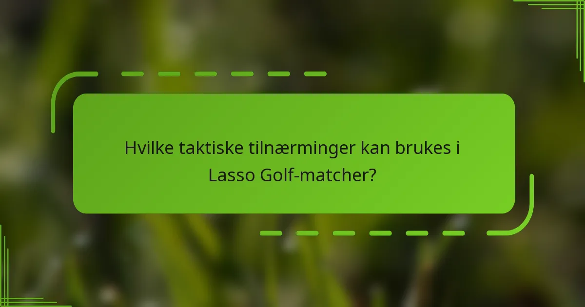 Hvilke taktiske tilnærminger kan brukes i Lasso Golf-matcher?