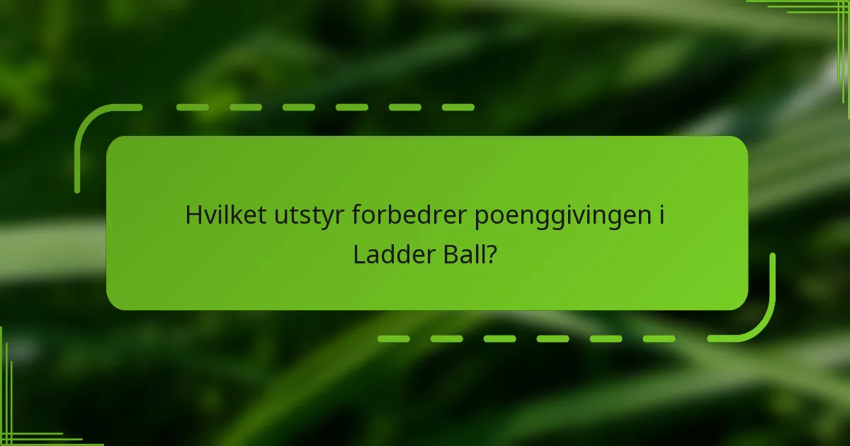 Hvilket utstyr forbedrer poenggivingen i Ladder Ball?