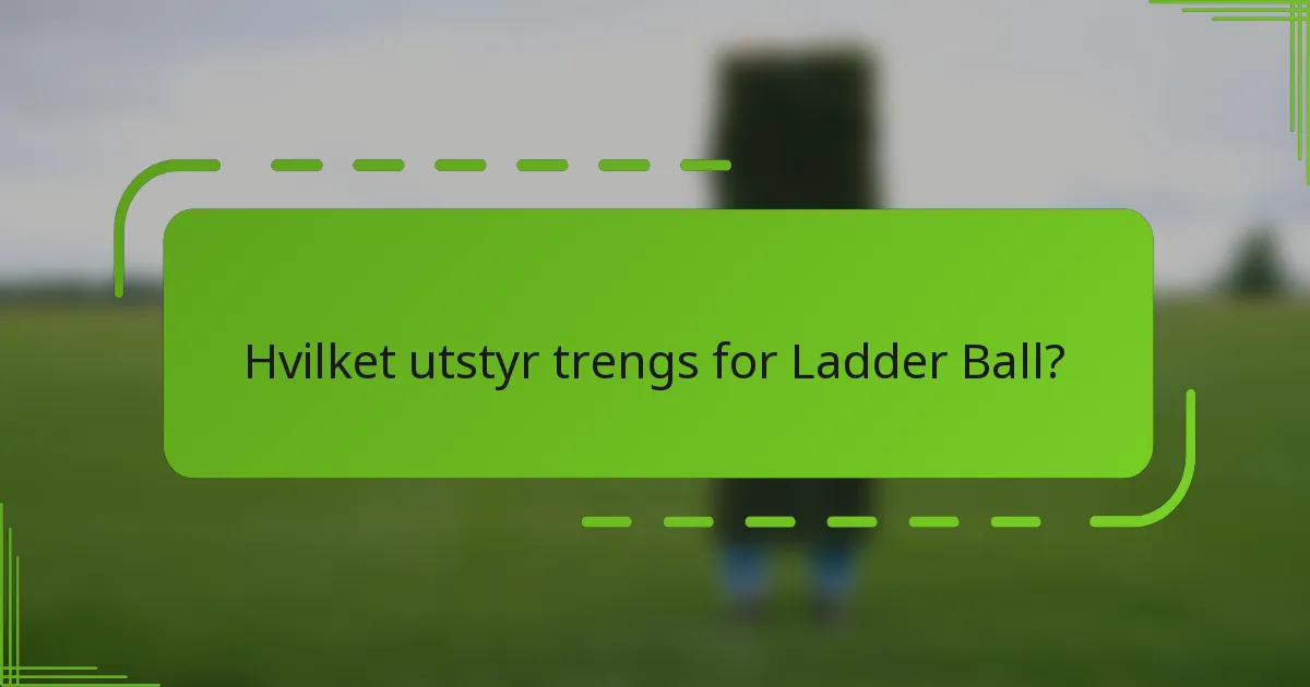 Hvilket utstyr trengs for Ladder Ball?