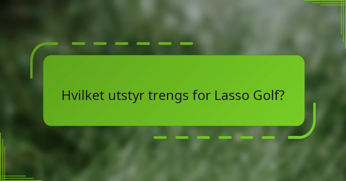 Hvilket utstyr trengs for Lasso Golf?