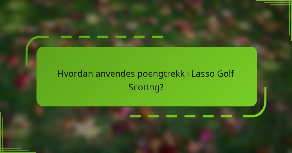 Hvordan anvendes poengtrekk i Lasso Golf Scoring?