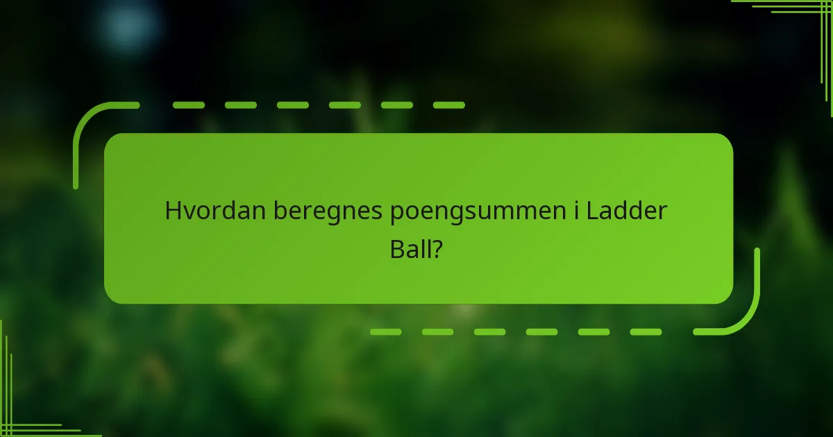 Hvordan beregnes poengsummen i Ladder Ball?