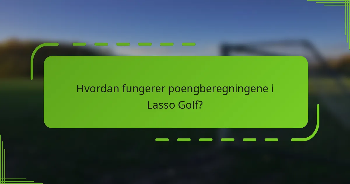 Hvordan fungerer poengberegningene i Lasso Golf?
