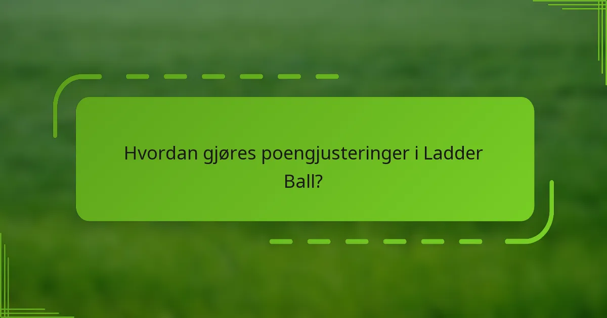 Hvordan gjøres poengjusteringer i Ladder Ball?