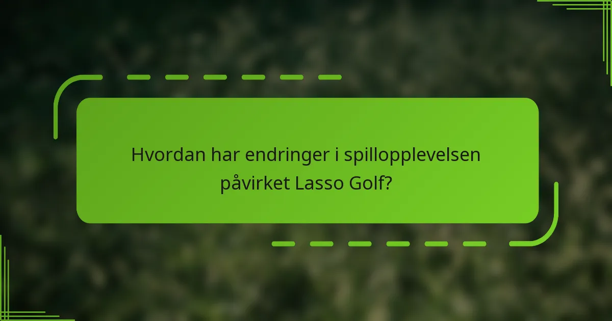 Hvordan har endringer i spillopplevelsen påvirket Lasso Golf?