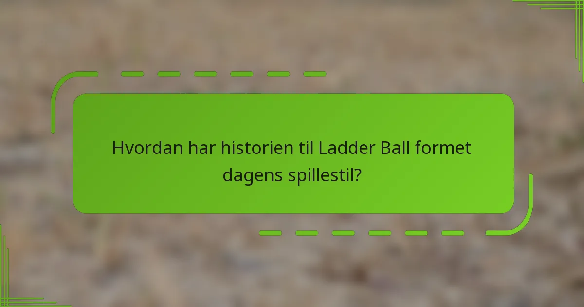 Hvordan har historien til Ladder Ball formet dagens spillestil?