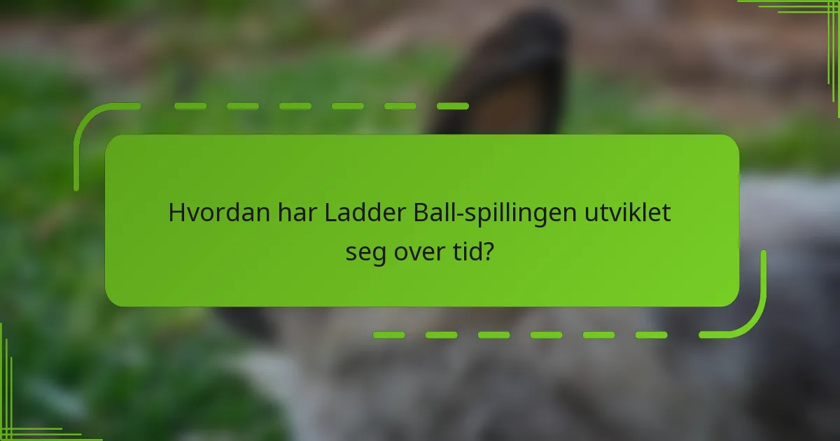 Hvordan har Ladder Ball-spillingen utviklet seg over tid?