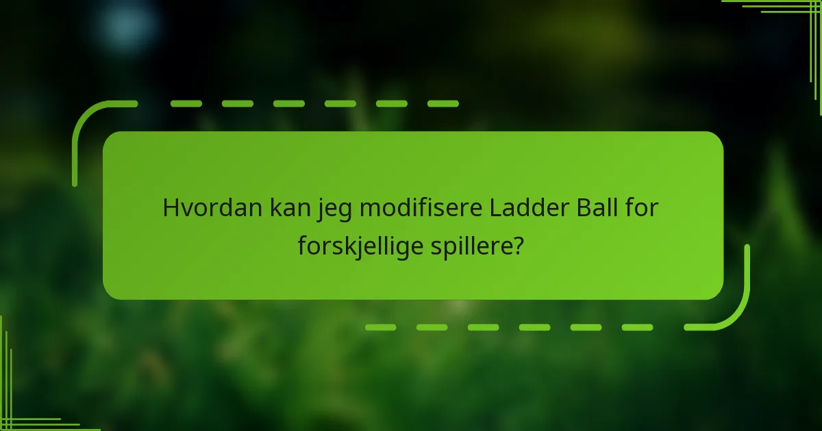Hvordan kan jeg modifisere Ladder Ball for forskjellige spillere?
