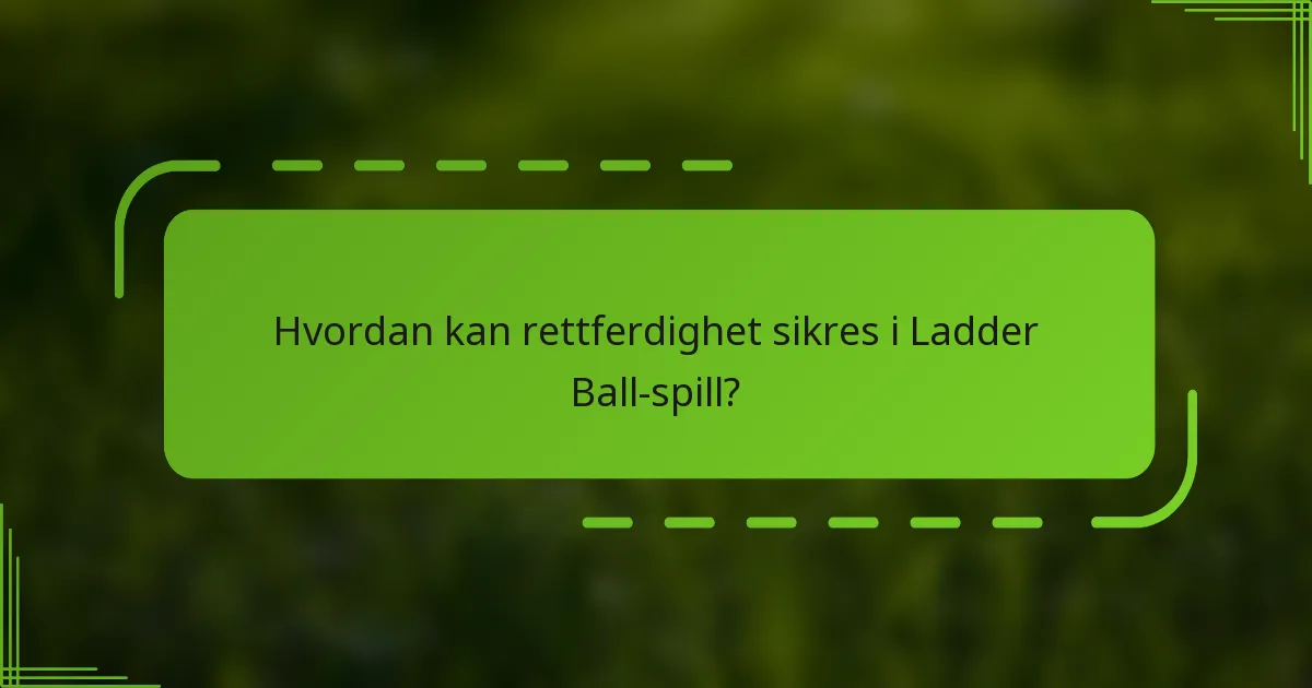 Hvordan kan rettferdighet sikres i Ladder Ball-spill?