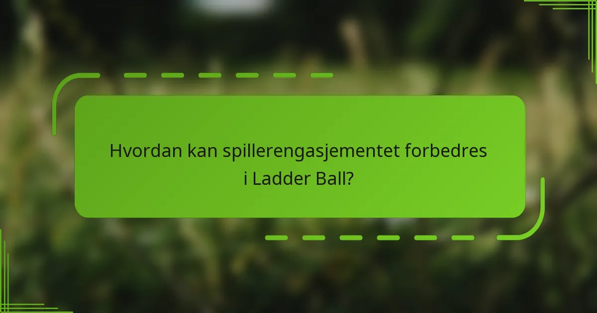 Hvordan kan spillerengasjementet forbedres i Ladder Ball?