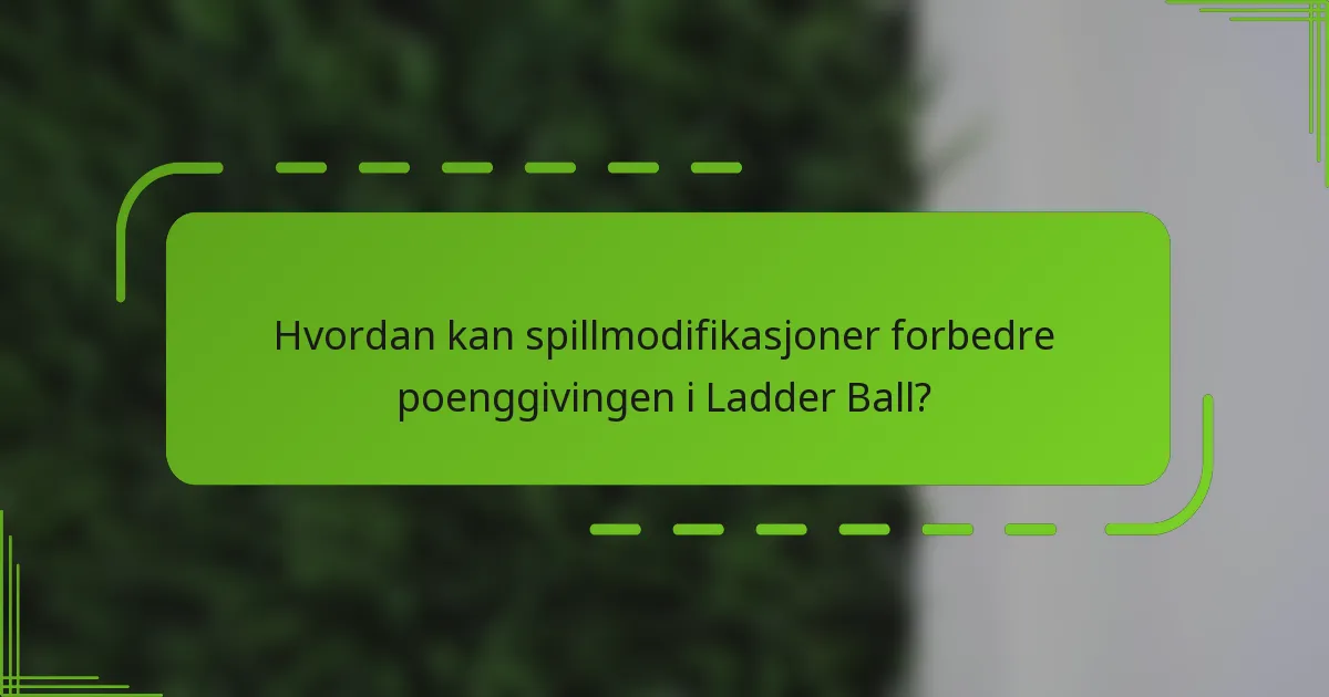 Hvordan kan spillmodifikasjoner forbedre poenggivingen i Ladder Ball?