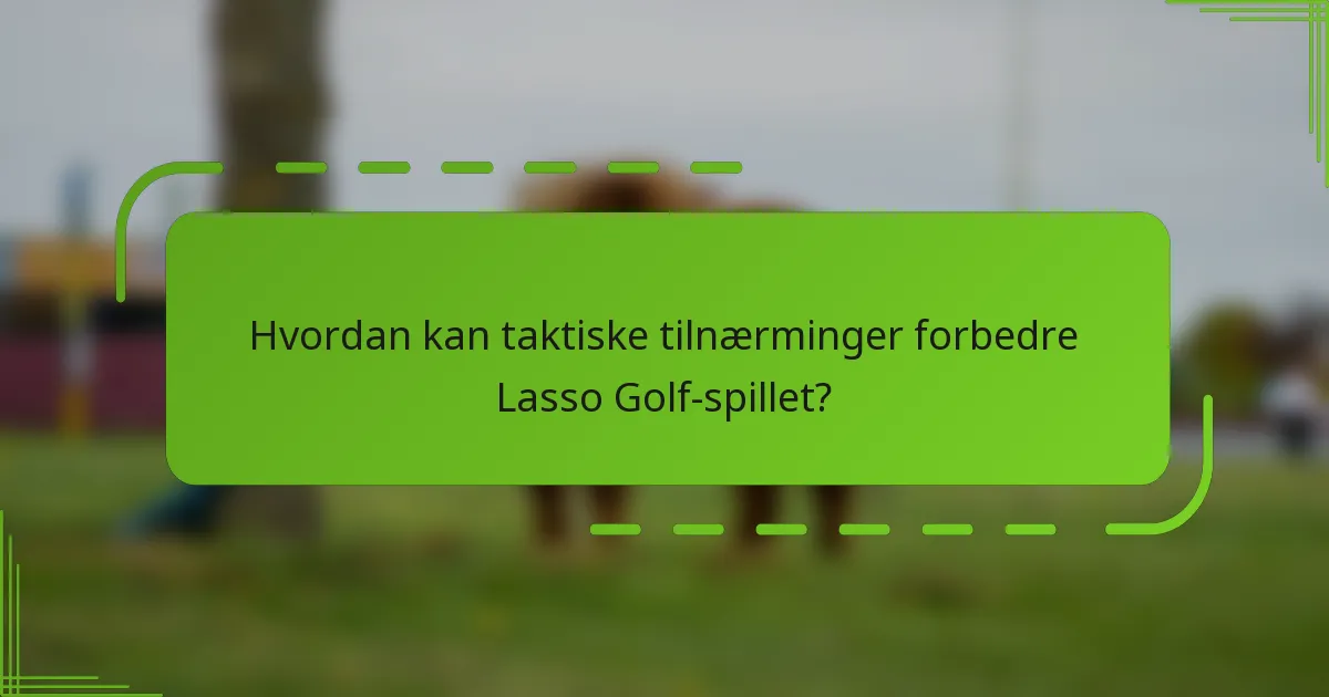 Hvordan kan taktiske tilnærminger forbedre Lasso Golf-spillet?