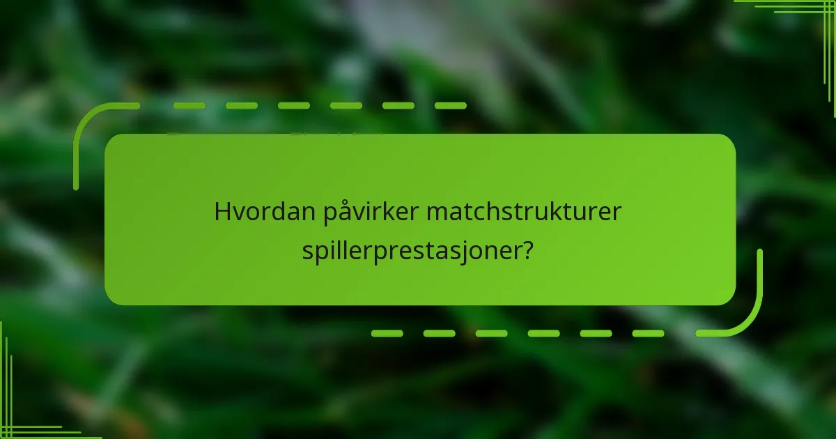 Hvordan påvirker matchstrukturer spillerprestasjoner?