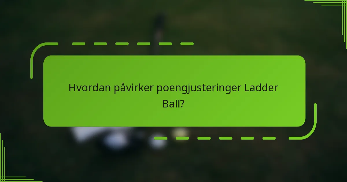 Hvordan påvirker poengjusteringer Ladder Ball?