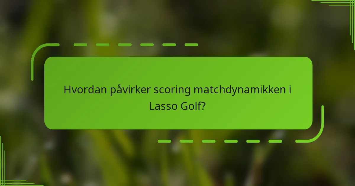 Hvordan påvirker scoring matchdynamikken i Lasso Golf?