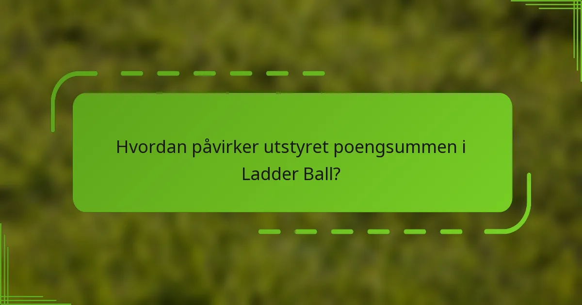 Hvordan påvirker utstyret poengsummen i Ladder Ball?