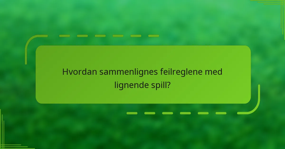 Hvordan sammenlignes feilreglene med lignende spill?