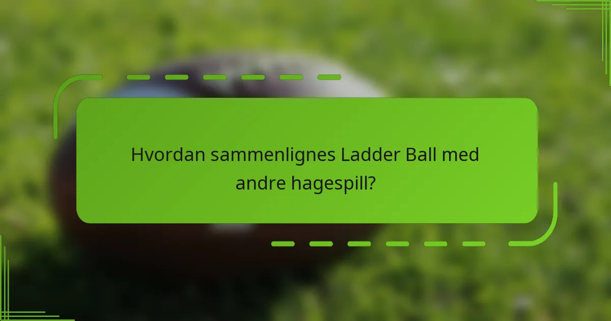 Hvordan sammenlignes Ladder Ball med andre hagespill?
