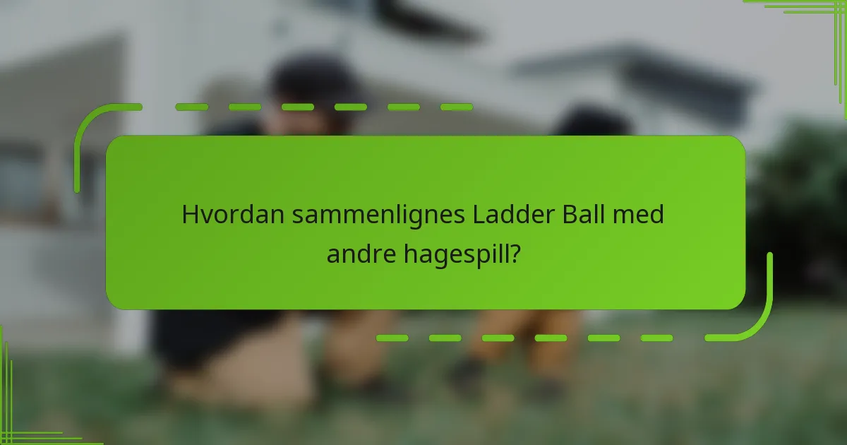 Hvordan sammenlignes Ladder Ball med andre hagespill?