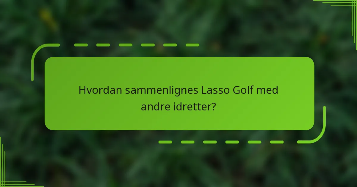 Hvordan sammenlignes Lasso Golf med andre idretter?