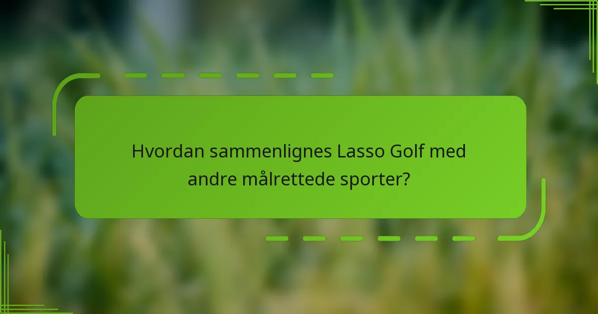 Hvordan sammenlignes Lasso Golf med andre målrettede sporter?