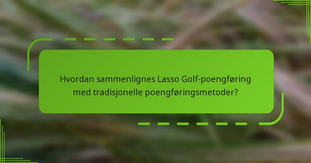 Hvordan sammenlignes Lasso Golf-poengføring med tradisjonelle poengføringsmetoder?