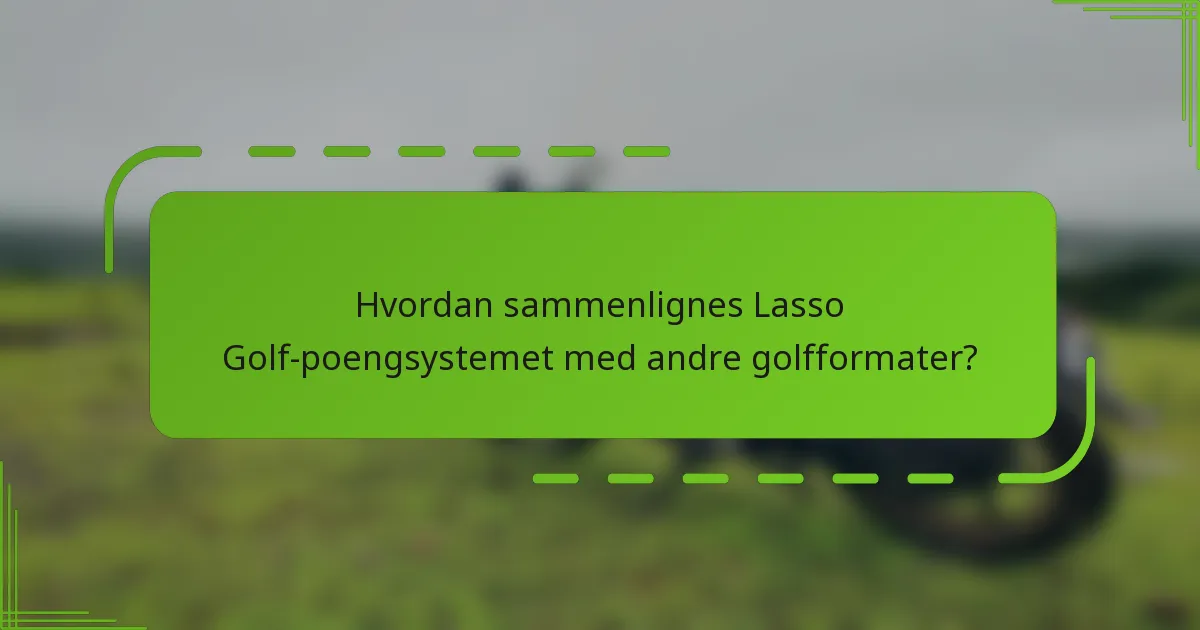 Hvordan sammenlignes Lasso Golf-poengsystemet med andre golfformater?