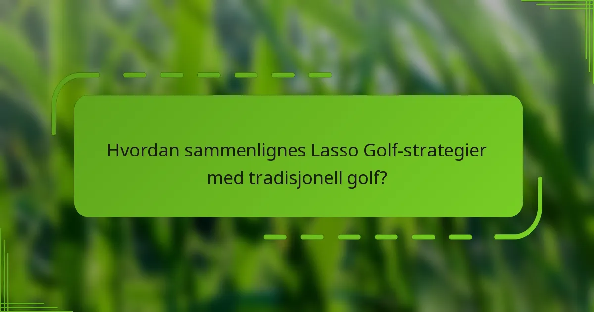 Hvordan sammenlignes Lasso Golf-strategier med tradisjonell golf?