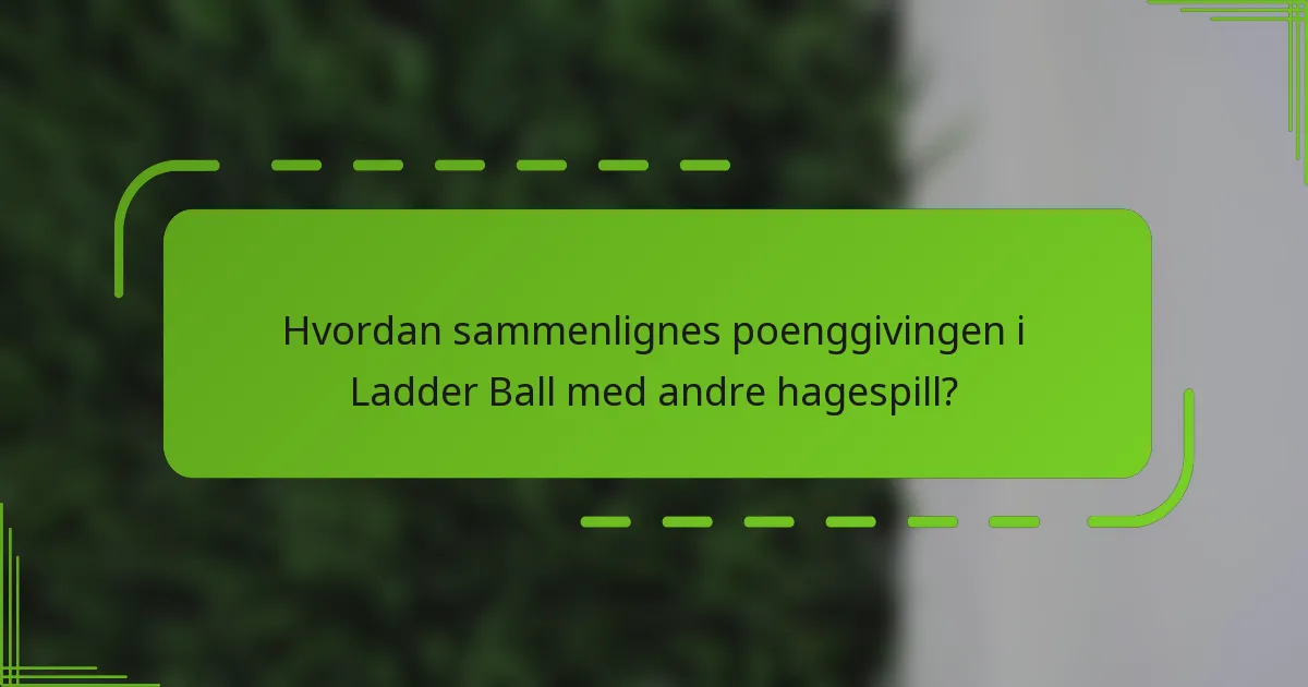 Hvordan sammenlignes poenggivingen i Ladder Ball med andre hagespill?
