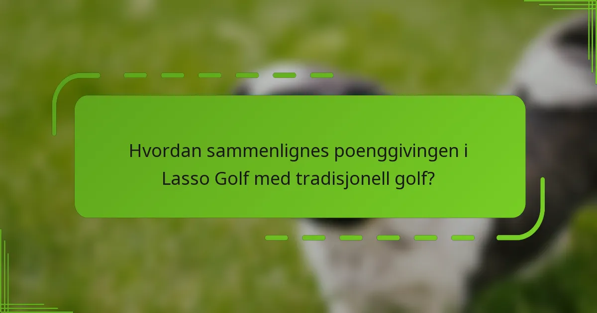 Hvordan sammenlignes poenggivingen i Lasso Golf med tradisjonell golf?