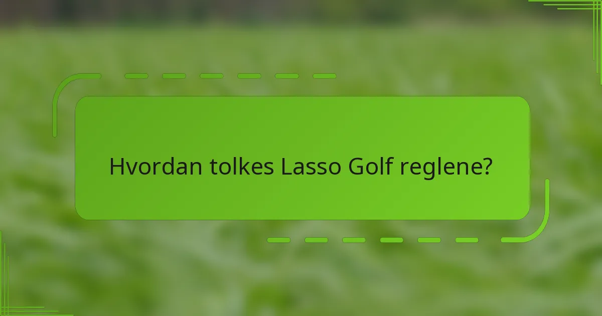 Hvordan tolkes Lasso Golf reglene?