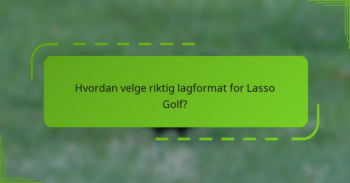 Hvordan velge riktig lagformat for Lasso Golf?
