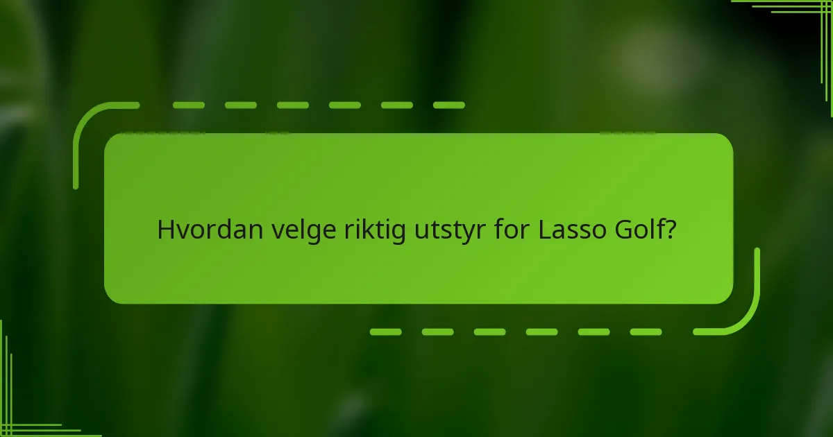 Hvordan velge riktig utstyr for Lasso Golf?